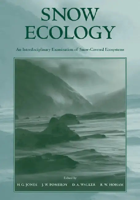 Snow Ecology: An Interdisciplinary Examination of Snow-Covered Ecosystems by H. G. Jones, J. Pomeroy, D. A. Walker