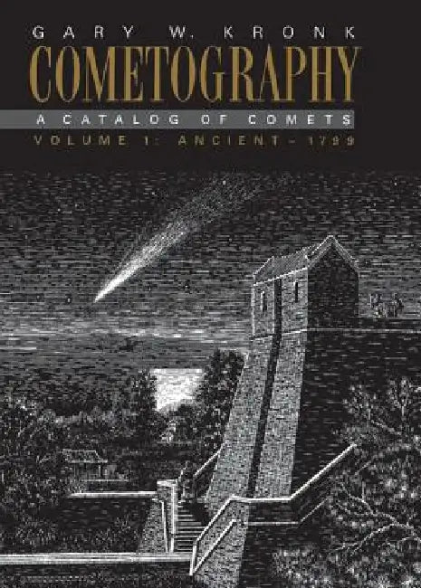 Cometography: Volume 1, Ancient 1799: A Catalog of Comets by Gary W. Kronk, Brian G. Marsden, Brian G. Marsden