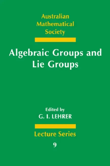Algebraic Groups and Lie Groups by G. I. Lehrer, Gus Lehrer, G. I. Lehrer