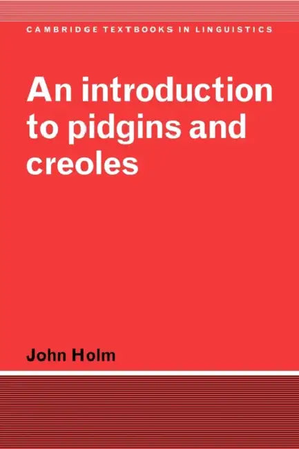An Introduction to Pidgins and Creoles by John A. Holm, S. R. Anderson, J. Bresnan