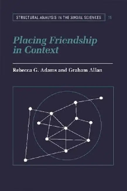 Placing Friendship in Context by Rebecca G. Adams, Graham Allan, Mark Granovetter