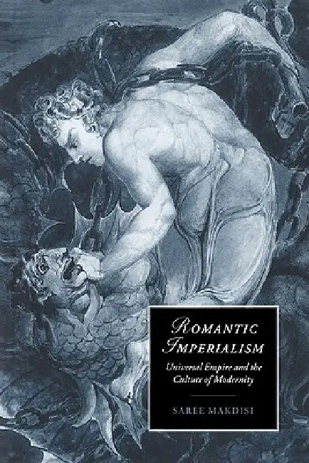Romantic Imperialism: Universal Empire and the Culture of Modernity by Saree Makdisi, James Chandler, Marilyn Butler