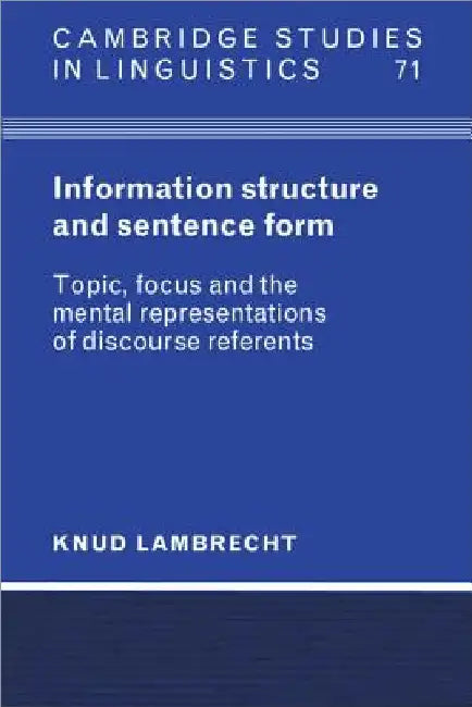 Information Structure and Sentence Form: Topic, Focus, and the Mental Representations of Discourse Referents by Knud Lambrecht