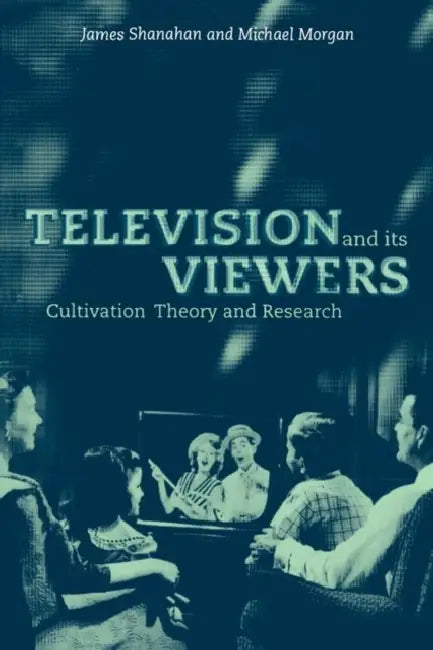 Television and Its Viewers: Cultivation Theory and Research by Jim Shanahan, James Shanahan, Michael Morgan