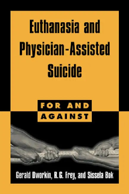 Euthanasia and Physician-Assisted Suicide by Gerald Dworkin, R. G. Frey, Sissela Bok