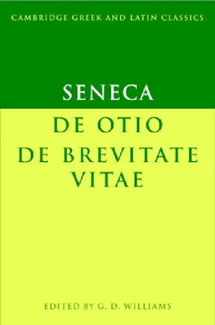 Seneca: de Otio; de Brevitate Vitae by Seneca, Gareth Williams, G. D. Williams