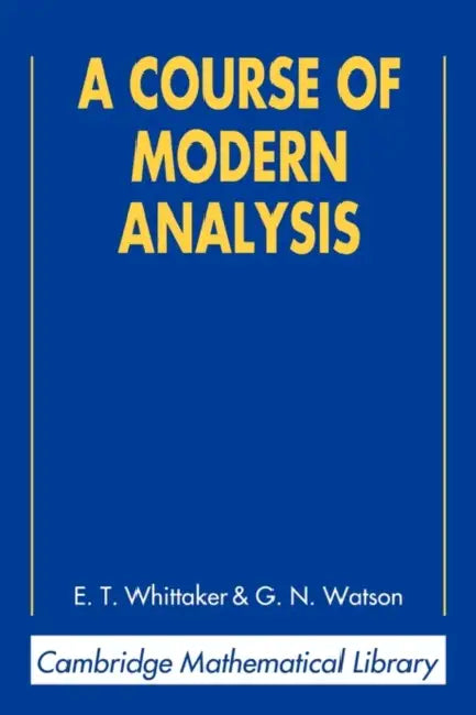 A Course of Modern Analysis by E. T. Whittaker, George Neville Watson, G. N. Watson