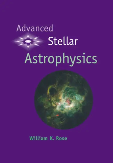Advanced Stellar Astrophysics by William K. Rose, Rose William K.
