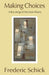 Making Choices: A Recasting of Decision Theory by Frederic Schick