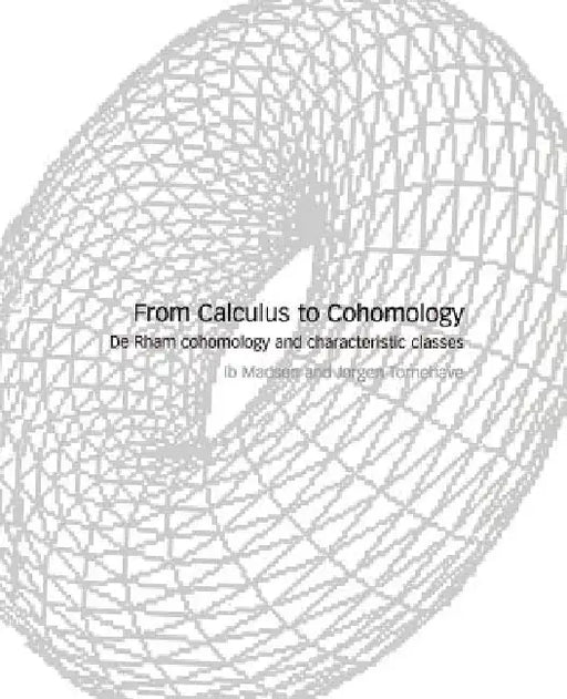 From Calculus to Cohomology: de Rham Cohomology and Characteristic Classes by Ib Madsen, Jergen Tornehave, Madsen/Tornehave