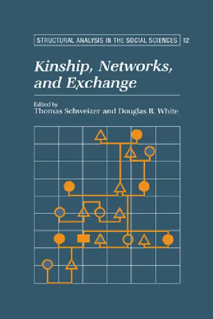 Kinship, Networks, and Exchange by Thomas Schweizer, Douglas R. White, Mark Granovetter
