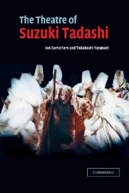 The Theatre of Suzuki Tadashi by Ian Carruthers, Yasunari Takahashi, Takahashi Yasunari