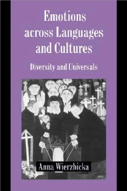 Emotions Across Languages and Cultures: Diversity and Universals by Anna Wierzbicka