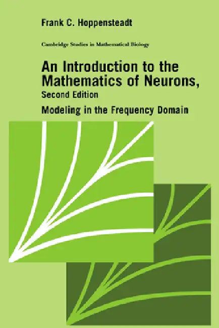 An Introduction to the Mathematics of Neurons: Modeling in the Frequency Domain by Frank C. Hoppensteadt, F. C. Hoppensteadt, C. Cannings