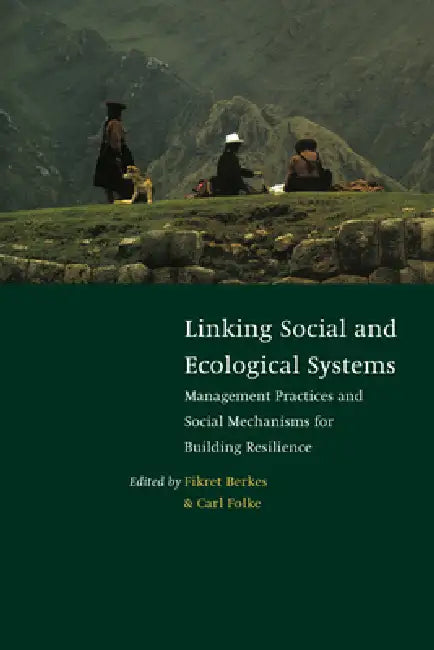 Linking Social and Ecological Systems: Management Practices and Social Mechanisms for Building Resilience by Fikret Berkes, Carl Folke, Johan Colding