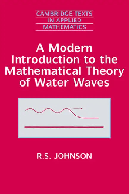 A Modern Introduction to the Mathematical Theory of Water Waves by R. S. Johnson, Robin Stanley Johnson, Johnson R. S.
