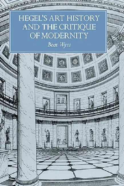 Hegel's Art History and the Critique of Modernity by Beat Wyss, Bert Wyss, Francesco Pellizzi