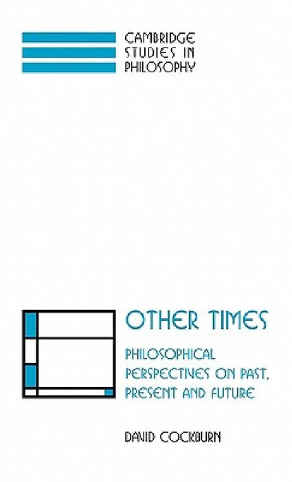 Other Times: Philosophical Perspectives on Past, Present and Future by David Cockburn