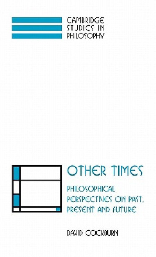 Other Times: Philosophical Perspectives on Past, Present and Future by David Cockburn