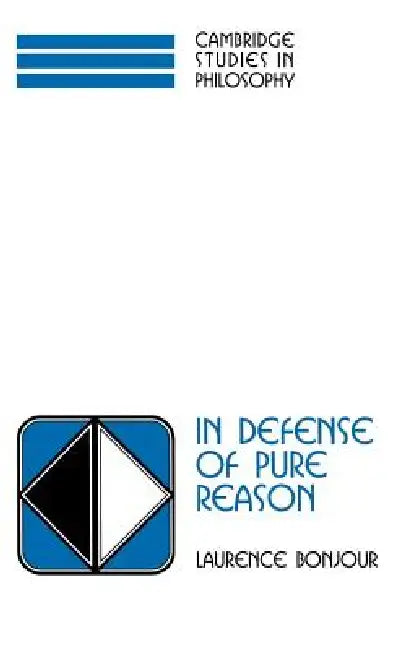 In Defense of Pure Reason: A Rationalist Account of a Priori Justification by Laurence Bonjour, Ernest Sosa, Jonathan Dancy