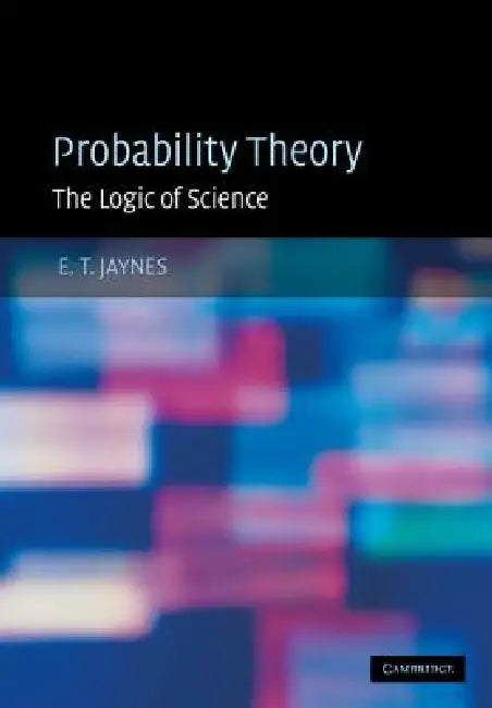 Probability Theory by E. T. Jaynes, G. Larry Bretthorst
