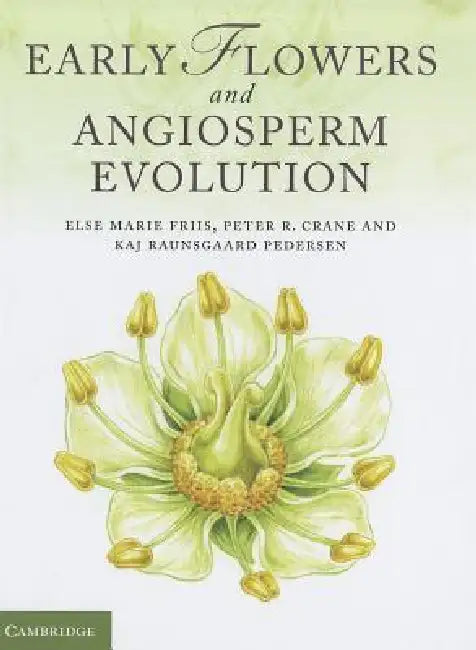 Early Flowers and Angiosperm Evolution by Else Marie Friis, Peter R. Crane, Kaj Raunsgaard Pederson