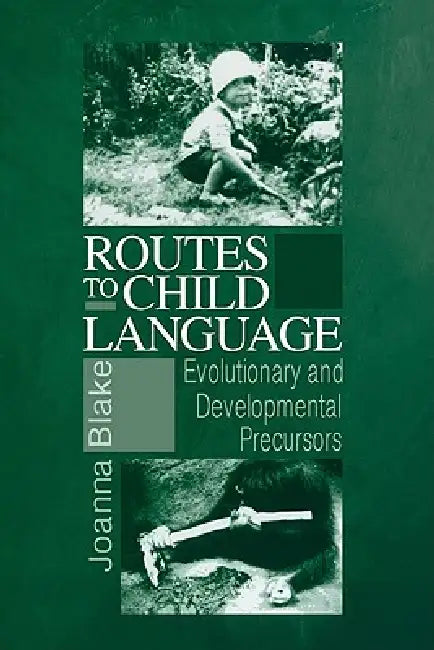 Routes to Child Language: Evolutionary and Developmental Precursors by Joanna Blake