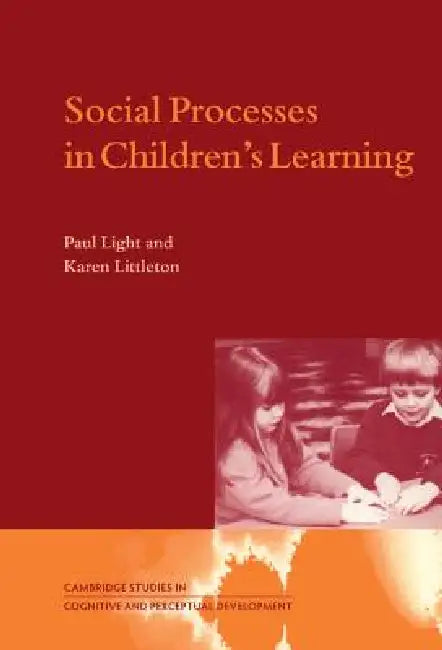 Social Processes in Children's Learning by Paul Light, Karen Littleton, George Butterworth