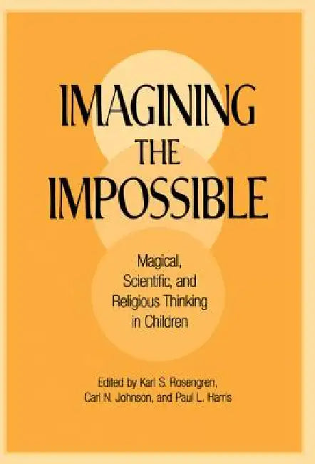 Imagining the Impossible: Magical, Scientific, and Religious Thinking in Children by Karl S. Rosengren, Carl N. Johnson, Paul L. Harris