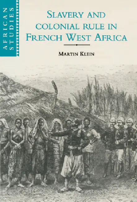 Slavery and Colonial Rule in French West Africa by Martin Klein