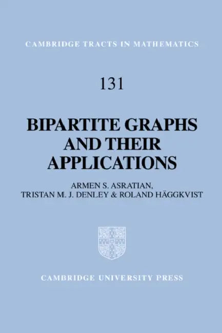 Bipartite Graphs and Their Applications by Armen S. Asratian, A. Asratian, Roland H. Ggkvist