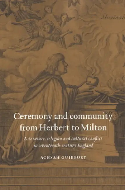 Ceremony and Community from Herbert to Milton by Achsah Guibbory