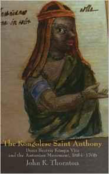 The Kongolese Saint Anthony: Dona Beatriz Kimpa Vita and the Antonian Movement, 1684-1706