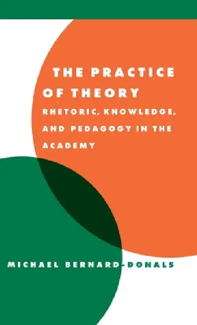 The Practice of Theory by Michael F. Bernard-Donals