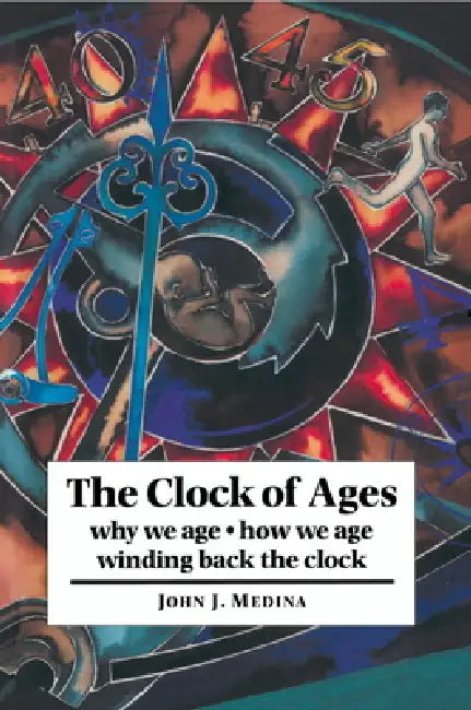 The Clock of Ages: Why We Age, How We Age, Winding Back the Clock by John J. Medina
