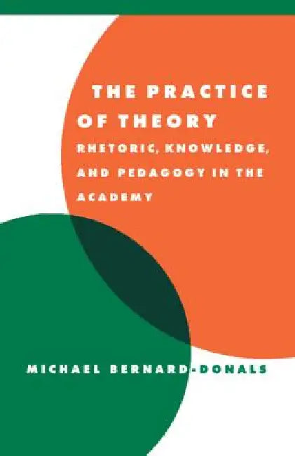 The Practice of Theory by Michael F. Bernard-Donals