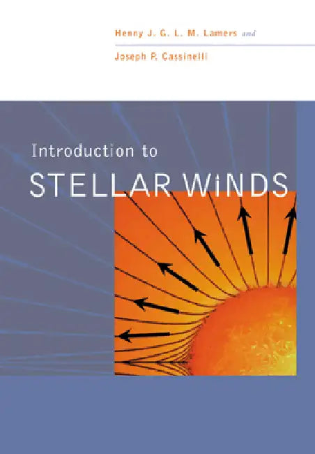 Introduction to Stellar Winds by Henny J. G. L. M. Lamers, Henry Lamers, Joseph P. Cassinelli