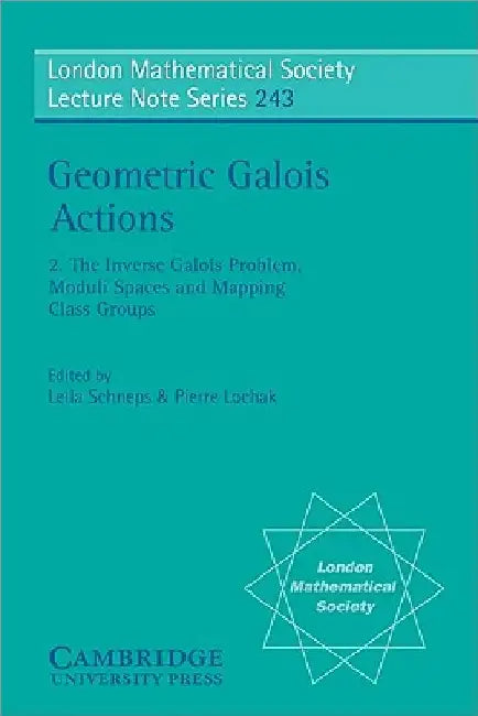 Geometric Galois Actions: the Inverse Galois Problem, Moduli Spaces and Mapping Class Groups by Leila Schneps