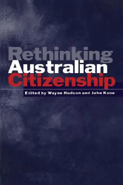 Rethinking Australian Citizenship by Wayne Hudson, John Kane