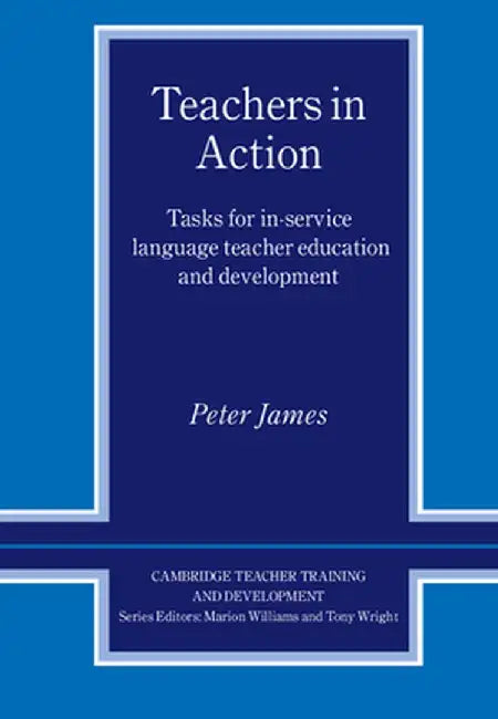 Teachers in Action: Tasks for In-Service Language Teacher Education and Development by Peter James