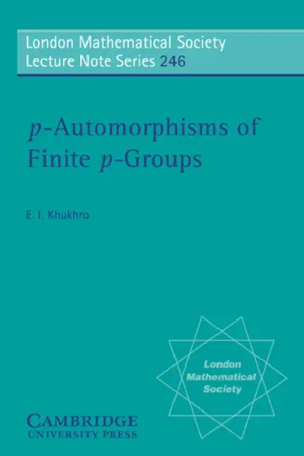 P-Automorphisms of Finite P-Groups by Evgenii I. Khukhro, E. I. Khukhro, N. J. Hitchin