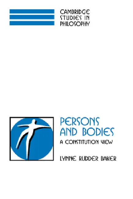 Persons and Bodies: A Constitution View by Lynne Rudder Baker, Ernest Sosa, Jonathan Dancy