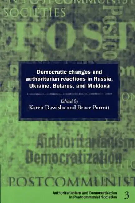 Democratic Changes and Authoritarian Reactions in Russia, Ukraine, Belarus and Moldova by Karen Dawisha, Bruce Parrott, Bruce Parrott