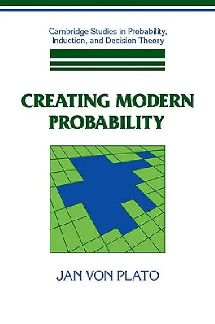 Creating Modern Probability: Its Mathematics, Physics and Philosophy in Historical Perspective by Jan Von Plato, Jan Von Plato, Brian Skyrms
