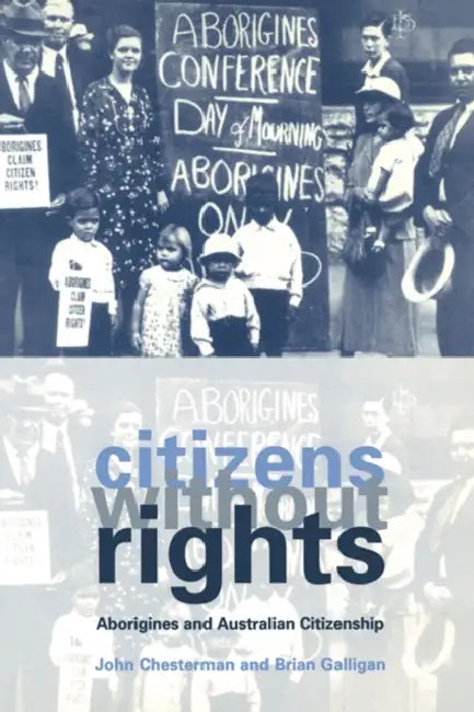 Citizens Without Rights: Aborigines and Australian Citizenship by John Chesterman, Brian Galligan