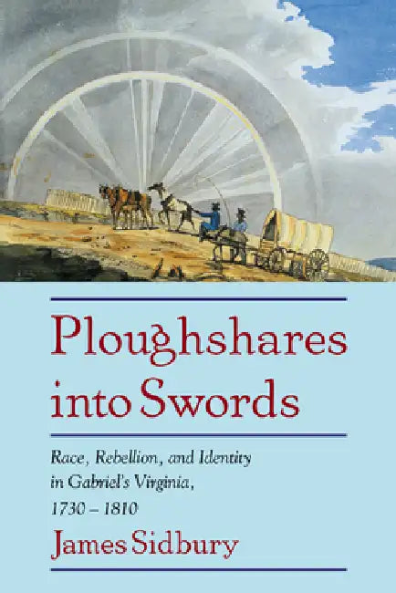 Ploughshares Into Swords: Race, Rebellion, and Identity in Gabriel's Virginia, 1730 1810 by James Sidbury, Sidbury James