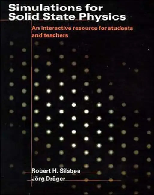Simulations for Solid State Physics: An Interactive Resource for Students and Teachers by Robert H. Silsbee, Jorg Drager