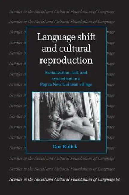 Language Shift and Cultural Reproduction: Socialization, Self and Syncretism in a Papua New Guinean Village by Don Kulick, Kulick Don, Judith Irvine