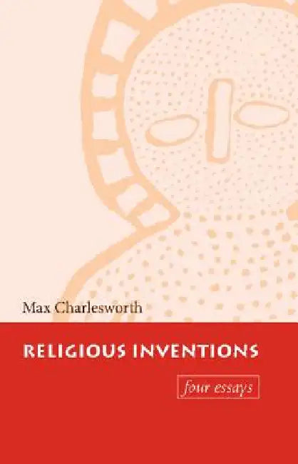 Religious Inventions: Four Essays by Max Charlesworth