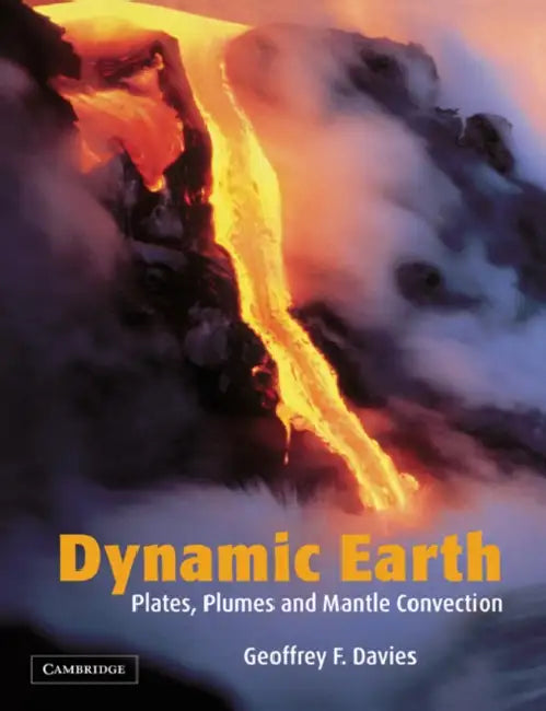 Dynamic Earth: Plates, Plumes and Mantle Convection by G. F. Davies, Geoffrey F. Davies
